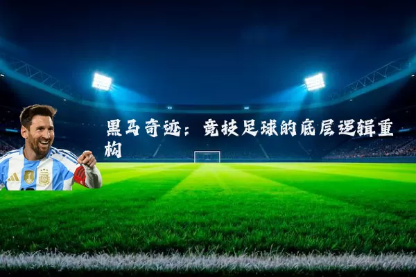 黑马奇迹：竞技足球的底层逻辑重构