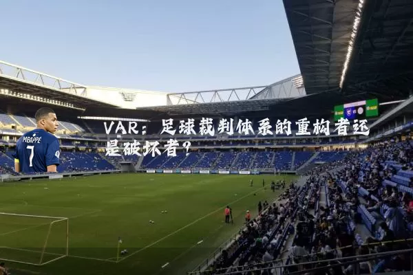 VAR：足球裁判体系的重构者还是破坏者？