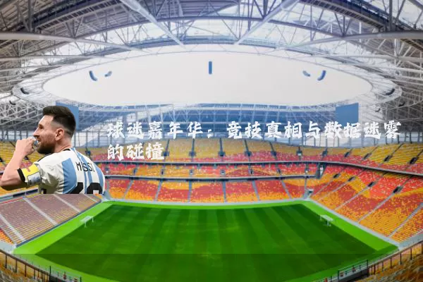 球迷嘉年华:竞技真相与数据迷雾的碰撞
