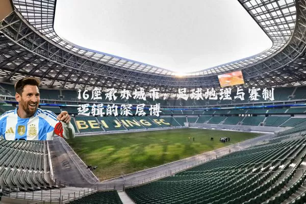 16座承办城市：足球地理与赛制逻辑的深层博弈