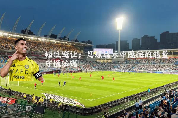 档位避让：足球战术中隐秘的能量守恒法则