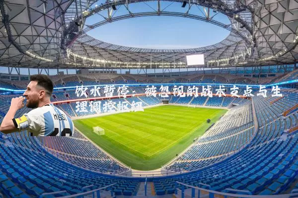 饮水暂停：被忽视的战术支点与生理调控枢纽
